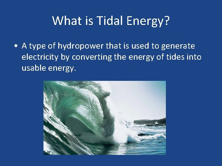 What is Tidal Energy? • A type of hydropower that is used to generate