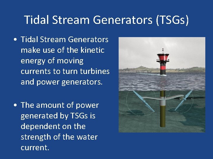 Tidal Stream Generators (TSGs) • Tidal Stream Generators make use of the kinetic energy