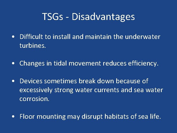 TSGs - Disadvantages • Difficult to install and maintain the underwater turbines. • Changes