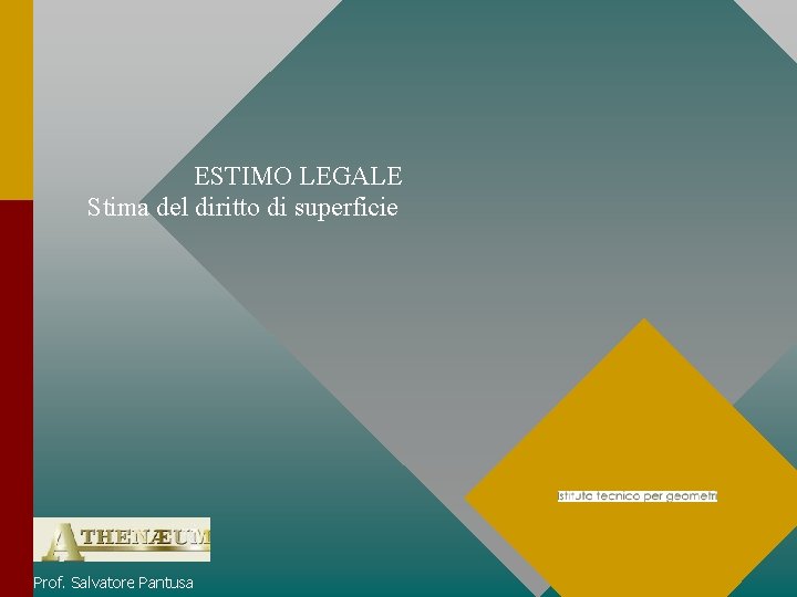 ESTIMO LEGALE Stima del diritto di superficie Prof. Salvatore Pantusa ESTIMO LEGALE Stima del diritto di superficie Prof. Salvatore Pantusa