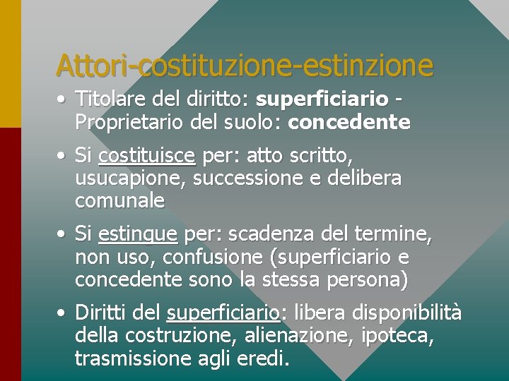 Attori-costituzione-estinzione • Titolare del diritto: superficiario Proprietario del suolo: concedente • Si costituisce per: Attori-costituzione-estinzione • Titolare del diritto: superficiario Proprietario del suolo: concedente • Si costituisce per: