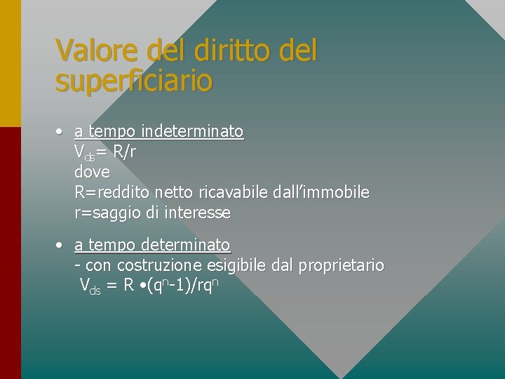 Valore del diritto del superficiario • a tempo indeterminato Vds= R/r dove R=reddito netto Valore del diritto del superficiario • a tempo indeterminato Vds= R/r dove R=reddito netto