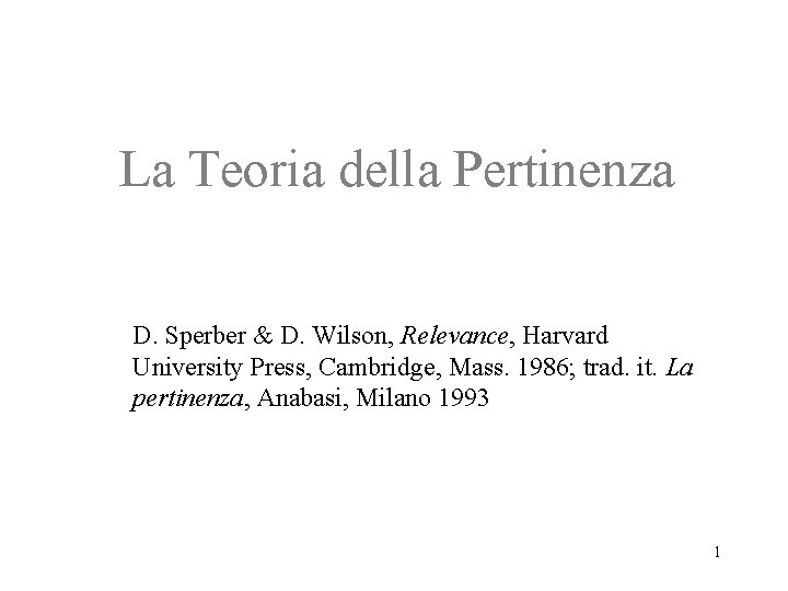 La Teoria della Pertinenza D. Sperber & D. Wilson, Relevance, Harvard University Press, Cambridge,