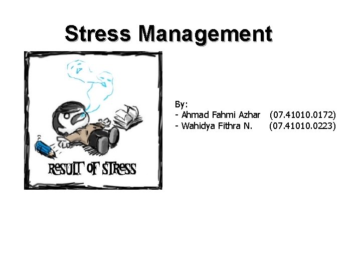 Stress Management By: - Ahmad Fahmi Azhar (07. 41010. 0172) - Wahidya Fithra N.