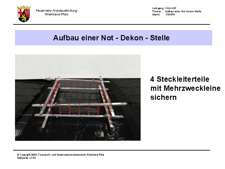 Feuerwehr-Kreisausbildung Rheinland-Pfalz Lehrgang: CSA-AGT Thema: Aufbau einer Not-Dekon-Stelle Stand: 10/2004 Aufbau einer Not -