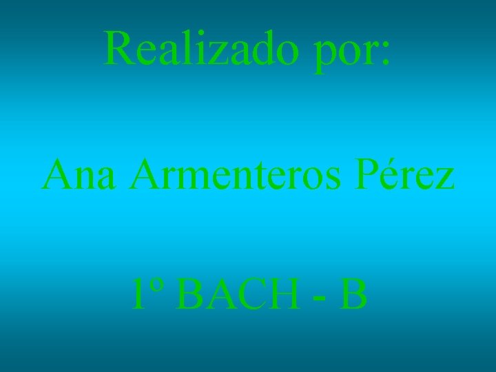 Realizado por: Ana Armenteros Pérez 1º BACH - B 