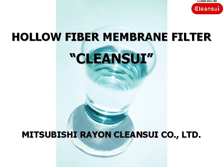 HOLLOW FIBER MEMBRANE FILTER “CLEANSUI” MITSUBISHI RAYON CLEANSUI CO. , LTD. 