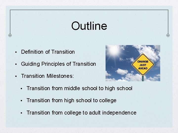 Outline • Definition of Transition • Guiding Principles of Transition • Transition Milestones: •