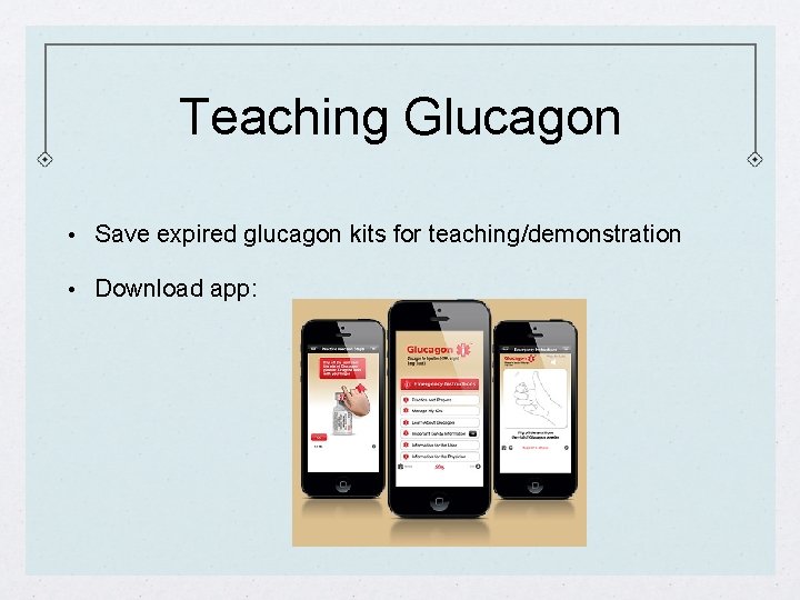 Teaching Glucagon • Save expired glucagon kits for teaching/demonstration • Download app: 