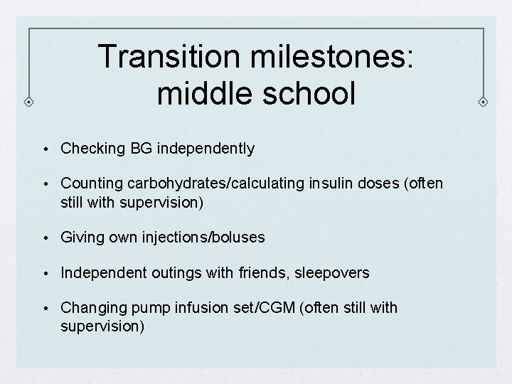 Transition milestones: middle school • Checking BG independently • Counting carbohydrates/calculating insulin doses (often