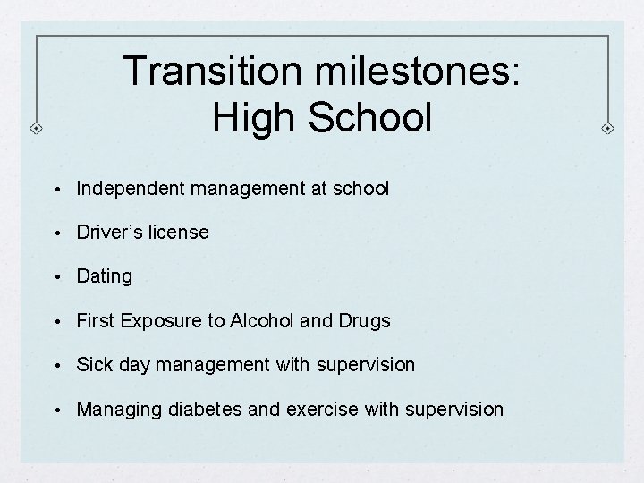 Transition milestones: High School • Independent management at school • Driver’s license • Dating
