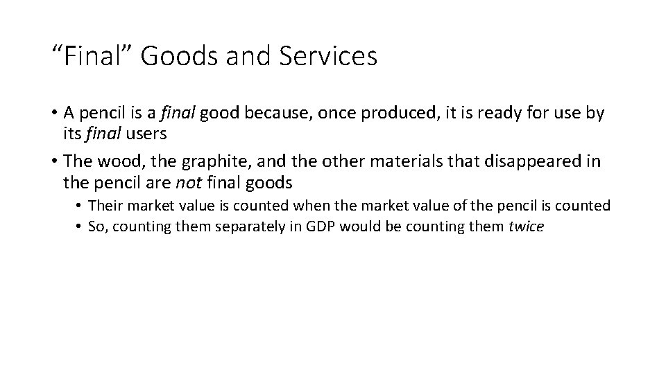 “Final” Goods and Services • A pencil is a final good because, once produced, “Final” Goods and Services • A pencil is a final good because, once produced,