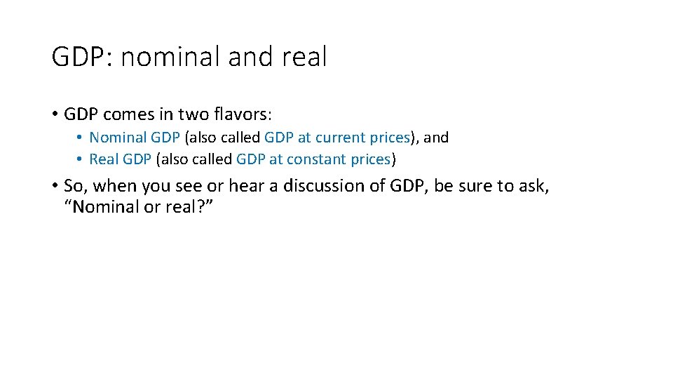 GDP: nominal and real • GDP comes in two flavors: • Nominal GDP (also GDP: nominal and real • GDP comes in two flavors: • Nominal GDP (also