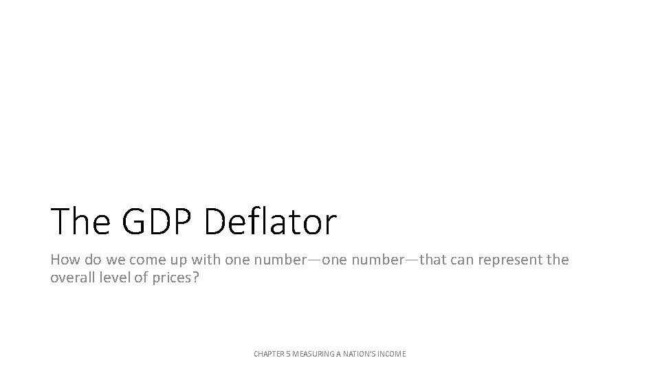 The GDP Deflator How do we come up with one number—that can represent the The GDP Deflator How do we come up with one number—that can represent the