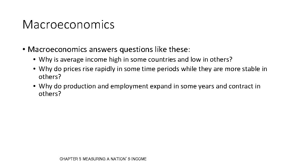 Macroeconomics • Macroeconomics answers questions like these: • Why is average income high in Macroeconomics • Macroeconomics answers questions like these: • Why is average income high in