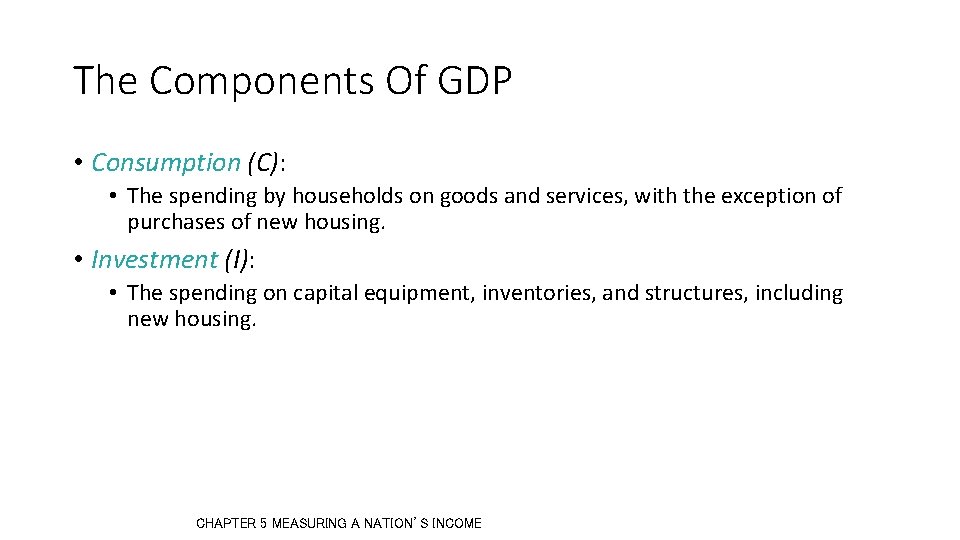 The Components Of GDP • Consumption (C): • The spending by households on goods The Components Of GDP • Consumption (C): • The spending by households on goods