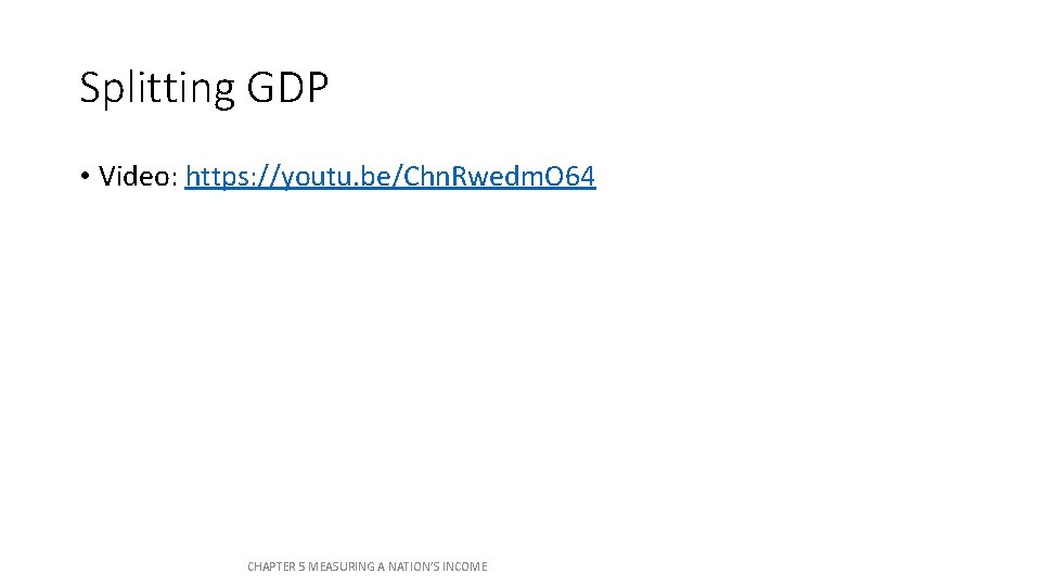 Splitting GDP • Video: https: //youtu. be/Chn. Rwedm. O 64 CHAPTER 5 MEASURING A Splitting GDP • Video: https: //youtu. be/Chn. Rwedm. O 64 CHAPTER 5 MEASURING A