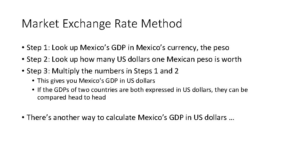 Market Exchange Rate Method • Step 1: Look up Mexico’s GDP in Mexico’s currency, Market Exchange Rate Method • Step 1: Look up Mexico’s GDP in Mexico’s currency,