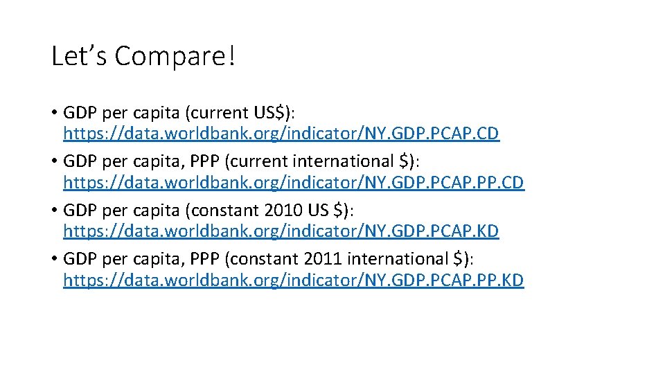 Let’s Compare! • GDP per capita (current US$): https: //data. worldbank. org/indicator/NY. GDP. PCAP. Let’s Compare! • GDP per capita (current US$): https: //data. worldbank. org/indicator/NY. GDP. PCAP.