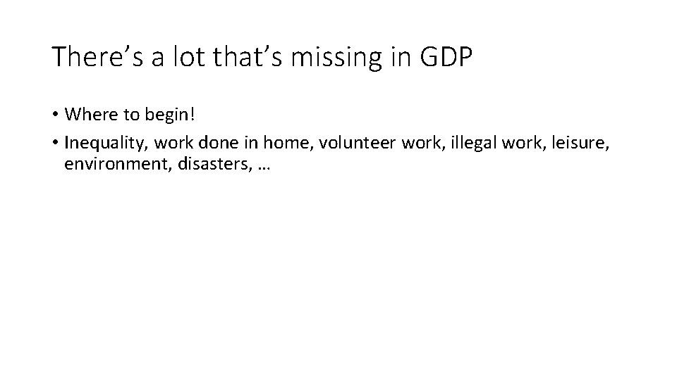 There’s a lot that’s missing in GDP • Where to begin! • Inequality, work There’s a lot that’s missing in GDP • Where to begin! • Inequality, work