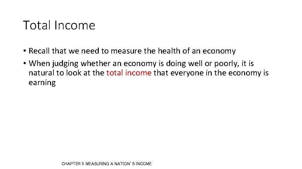 Total Income • Recall that we need to measure the health of an economy Total Income • Recall that we need to measure the health of an economy