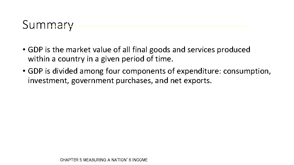 Summary • GDP is the market value of all final goods and services produced Summary • GDP is the market value of all final goods and services produced