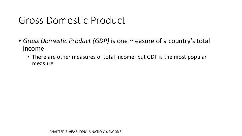 Gross Domestic Product • Gross Domestic Product (GDP) is one measure of a country’s Gross Domestic Product • Gross Domestic Product (GDP) is one measure of a country’s