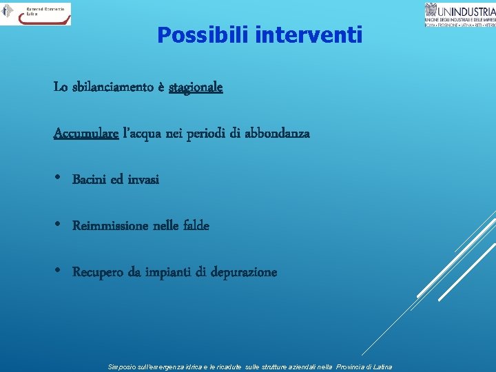 Possibili interventi Lo sbilanciamento è stagionale Accumulare l’acqua nei periodi di abbondanza • Bacini Possibili interventi Lo sbilanciamento è stagionale Accumulare l’acqua nei periodi di abbondanza • Bacini