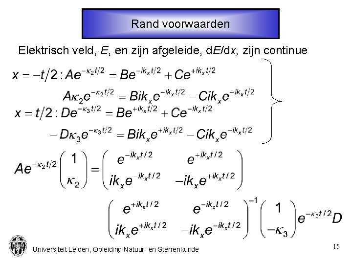 Rand voorwaarden Elektrisch veld, E, en zijn afgeleide, d. E/dx, zijn continue Universiteit Leiden,