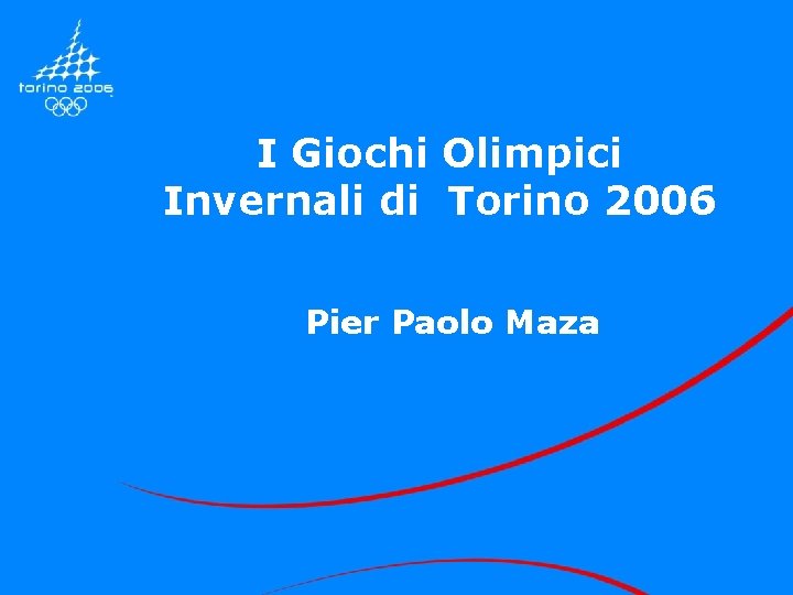 I Giochi Olimpici Invernali di Torino 2006 Pier Paolo Maza I Giochi Olimpici Invernali di Torino 2006 Pier Paolo Maza