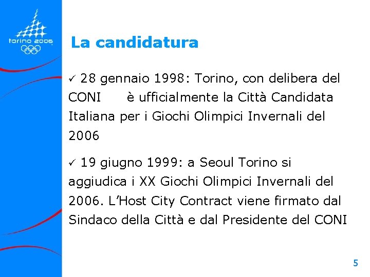 La candidatura ü 28 gennaio 1998: Torino, con delibera del CONI è ufficialmente la La candidatura ü 28 gennaio 1998: Torino, con delibera del CONI è ufficialmente la