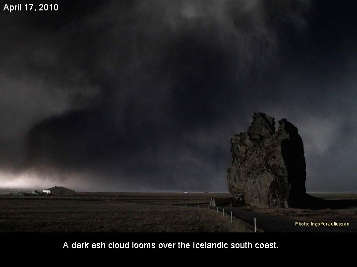 April 17, 2010 Photo: Ingolfur Juliusson A dark ash cloud looms over the Icelandic