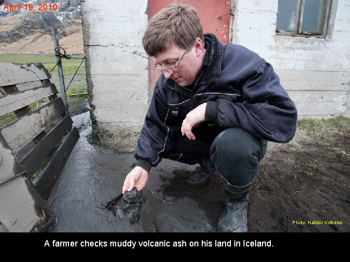 April 18, 2010 Photo: Halldor Kolbeins A farmer checks muddy volcanic ash on his