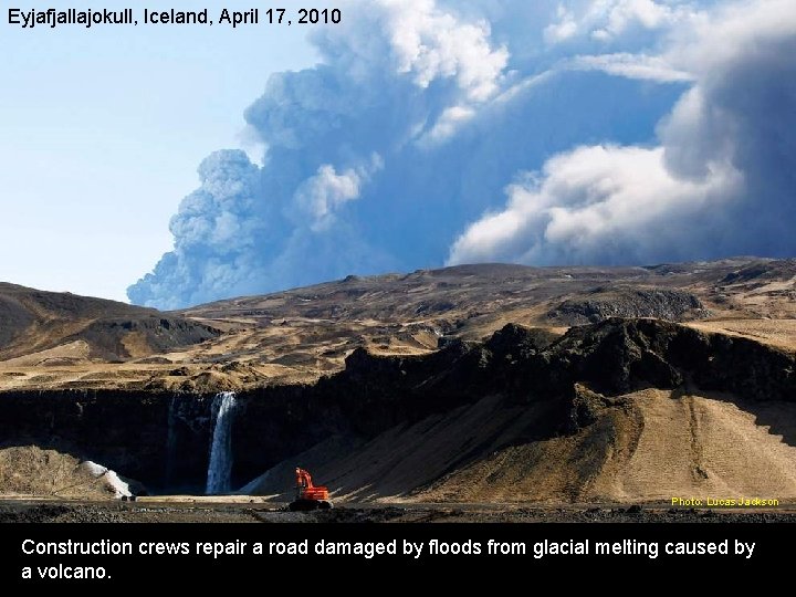 Eyjafjallajokull, Iceland, April 17, 2010 Photo: Lucas Jackson Construction crews repair a road damaged