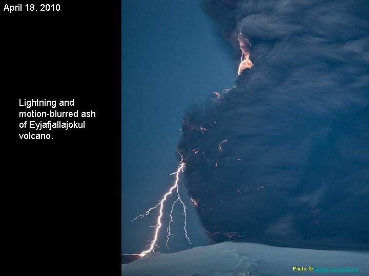 April 18, 2010 Lightning and motion-blurred ash of Eyjafjallajokul volcano. Photo: © Olivier Vandeginste April 18, 2010 Lightning and motion-blurred ash of Eyjafjallajokul volcano. Photo: © Olivier Vandeginste