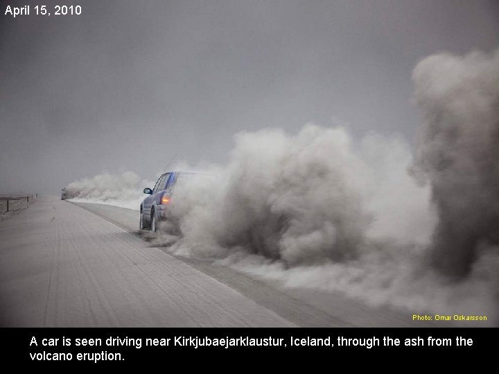 April 15, 2010 Photo: Omar Oskarsson A car is seen driving near Kirkjubaejarklaustur, Iceland, April 15, 2010 Photo: Omar Oskarsson A car is seen driving near Kirkjubaejarklaustur, Iceland,