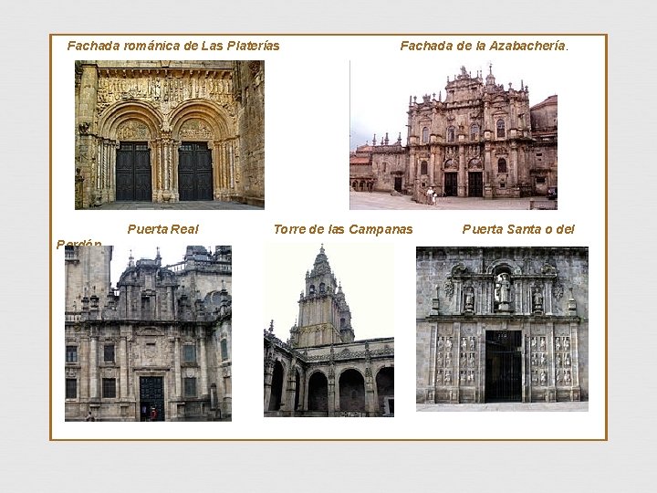  Fachada románica de Las Platerías Fachada de la Azabachería. Puerta Real Torre de