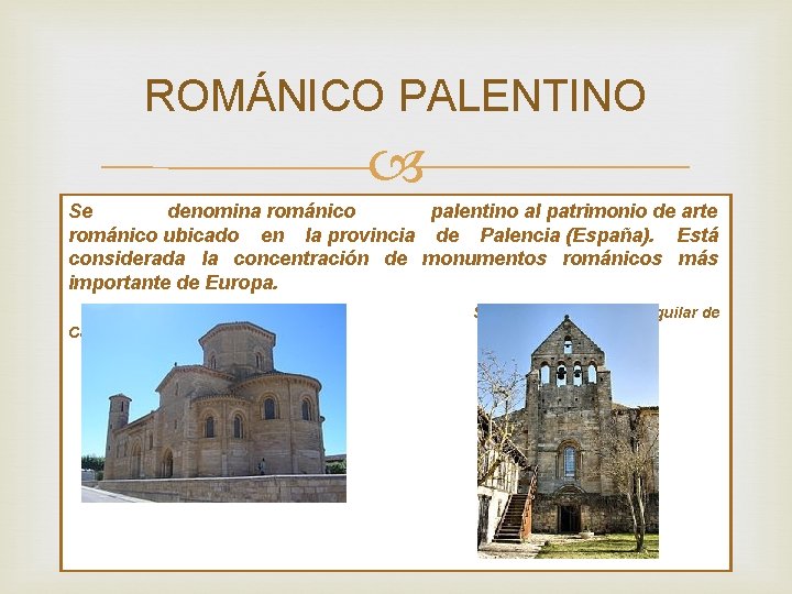 ROMÁNICO PALENTINO Se denomina románico palentino al patrimonio de arte románico ubicado en la