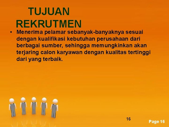 TUJUAN REKRUTMEN • Menerima pelamar sebanyak-banyaknya sesuai dengan kualifikasi kebutuhan perusahaan dari berbagai sumber,