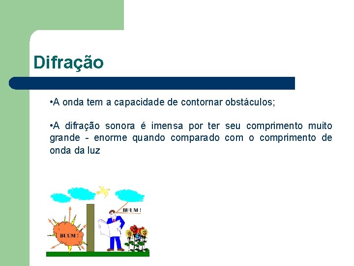 Difração • A onda tem a capacidade de contornar obstáculos; • A difração sonora