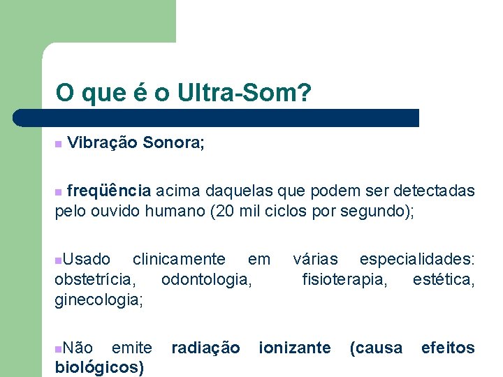 O que é o Ultra-Som? n Vibração Sonora; freqüência acima daquelas que podem ser