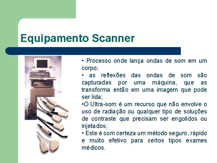 Equipamento Scanner • Processo onde lança ondas de som em um corpo; • as