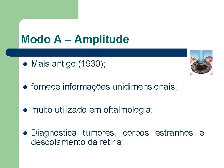 Modo A – Amplitude l Mais antigo (1930); l fornece informações unidimensionais; l muito