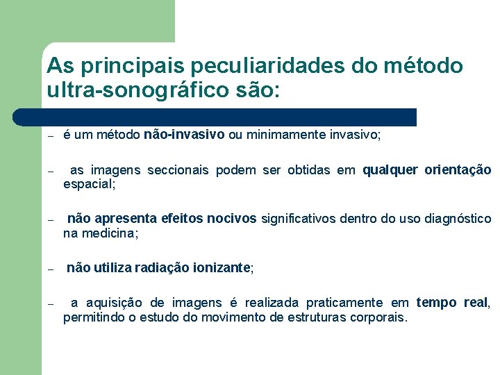 As principais peculiaridades do método ultra-sonográfico são: – é um método não-invasivo ou minimamente