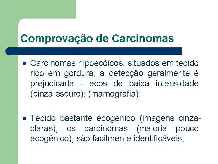 Comprovação de Carcinomas l Carcinomas hipoecóicos, situados em tecido rico em gordura, a detecção