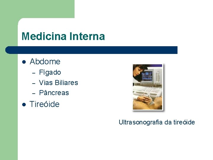 Medicina Interna l Abdome – – – l Fígado Vias Biliares Pâncreas Tireóide Ultrasonografia