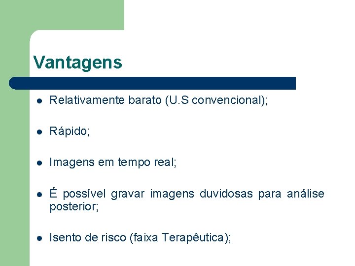 Vantagens l Relativamente barato (U. S convencional); l Rápido; l Imagens em tempo real;