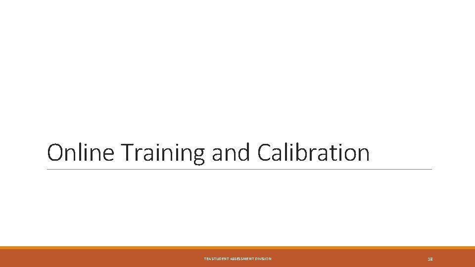 Online Training and Calibration TEA STUDENT ASSESSMENT DIVISION 18 