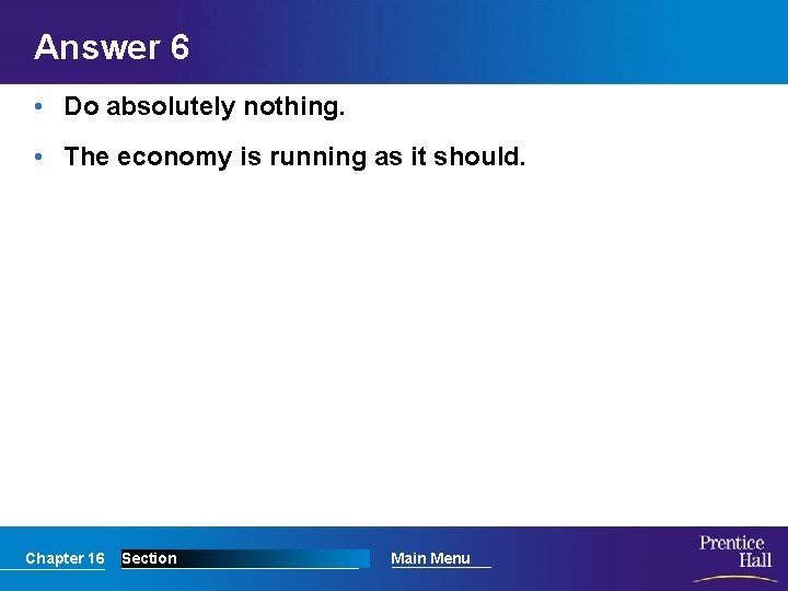Answer 6 • Do absolutely nothing. • The economy is running as it should.