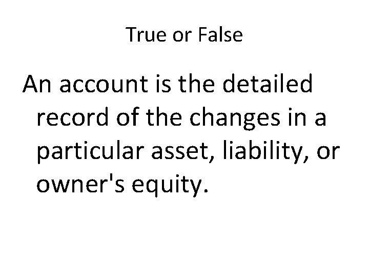 True or False An account is the detailed record of the changes in a